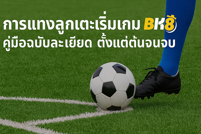 การแทงลูกเตะเริ่มเกม BK8 – คู่มือฉบับละเอียดตั้งแต่ต้นจนจบ